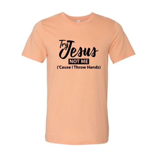 Try Jesus Not Me Shirt