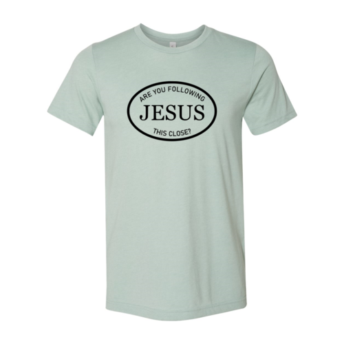 Are You Following Jesus This Close Shirt