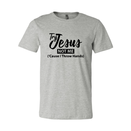 Try Jesus Not Me Shirt