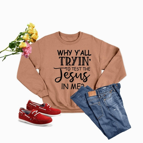 Why Y,All Tryin To Test The Jesus In Me Sweat Shirt