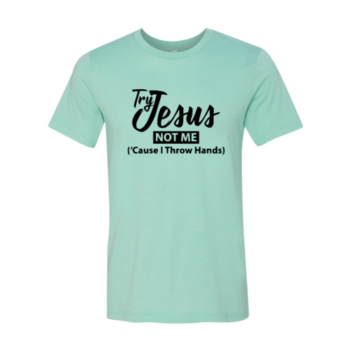 Try Jesus Not Me Shirt