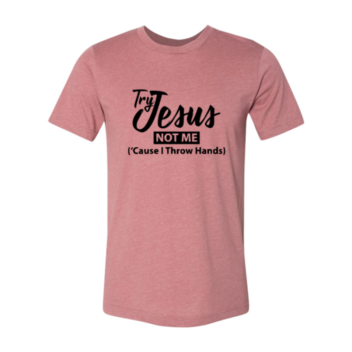 Try Jesus Not Me Shirt