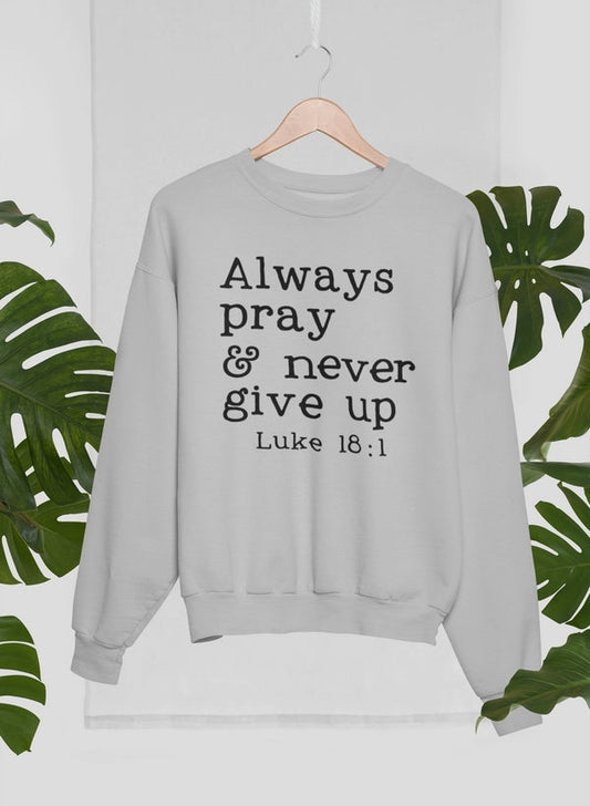 Always Pray & Never Give Up Sweat Shirt