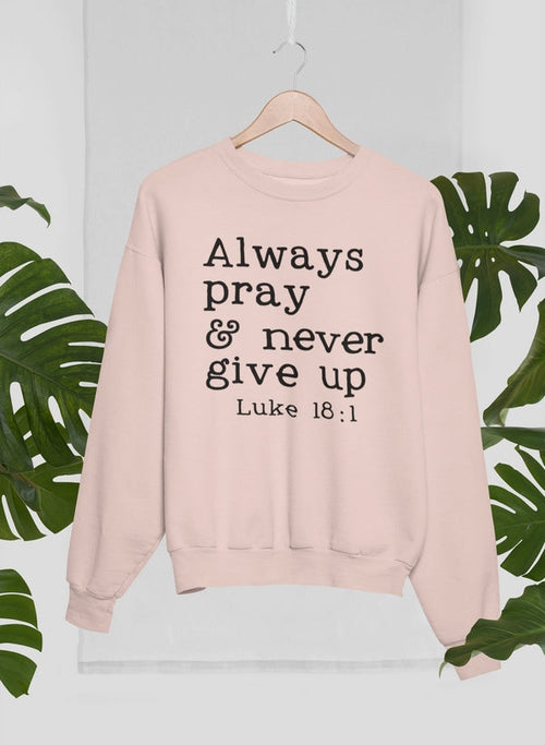 Always Pray & Never Give Up Sweat Shirt