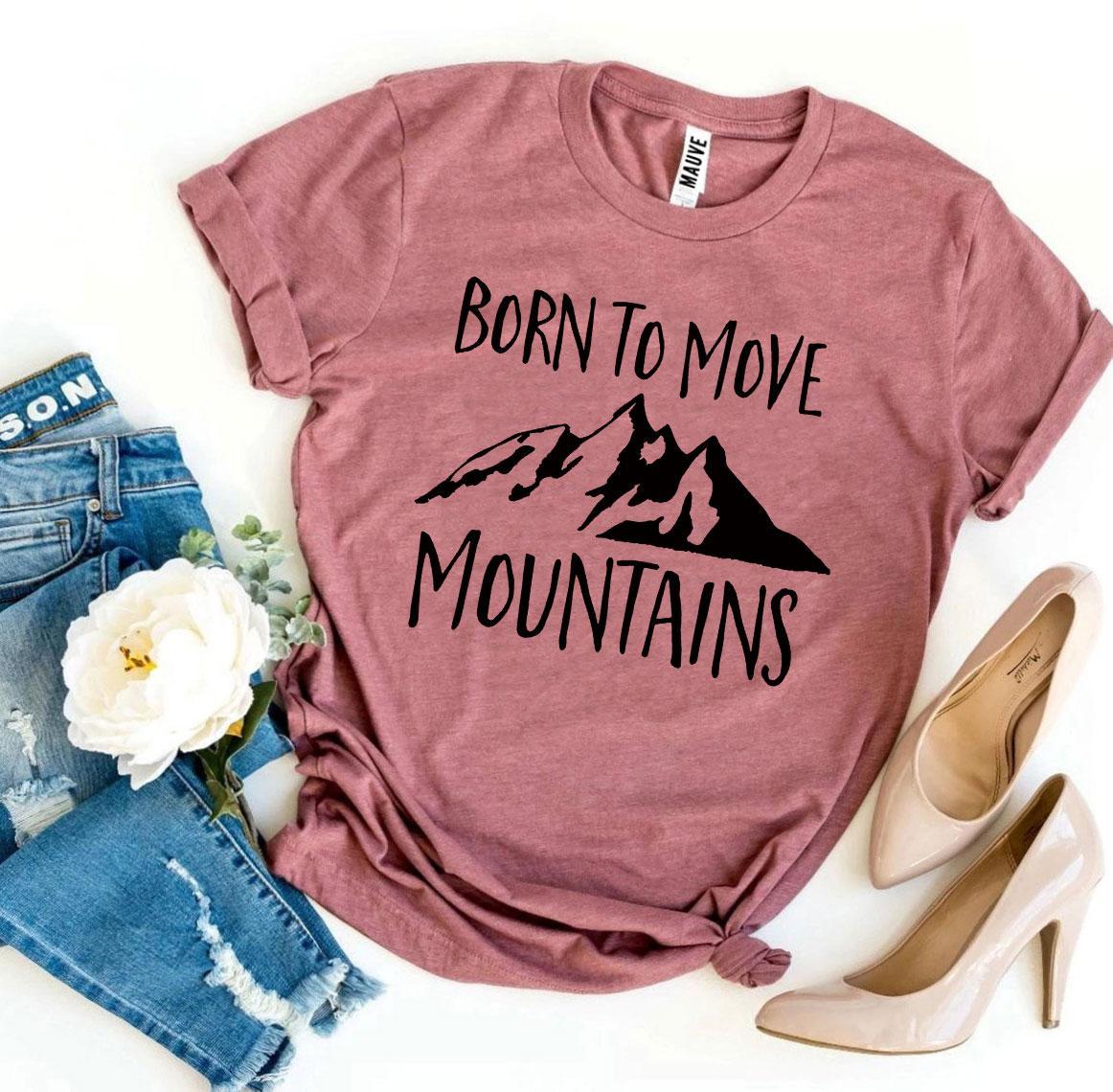 Born To Move Mountains T-shirt