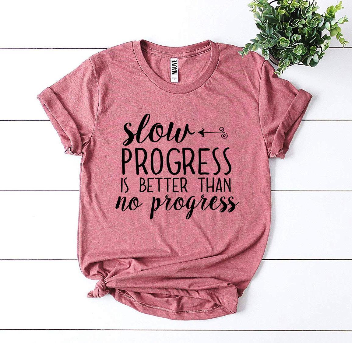 Slow Progress Is Better Than No Progress T-shirt