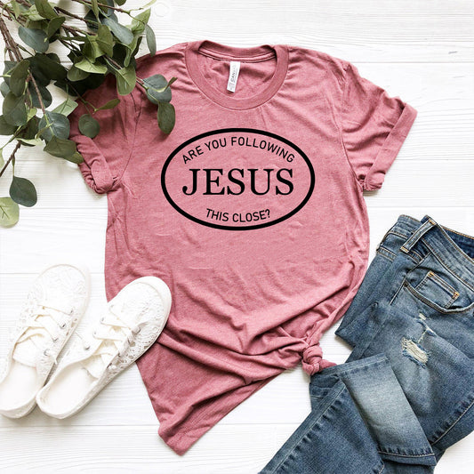 Are You Following Jesus This Close Shirt