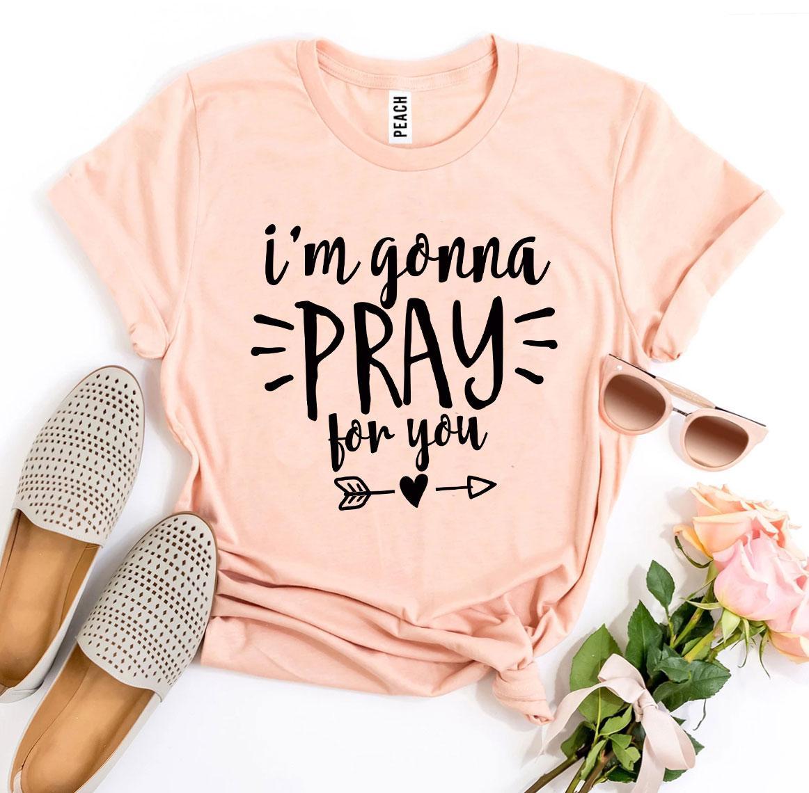 I’m Gonna Pray For You T-shirt