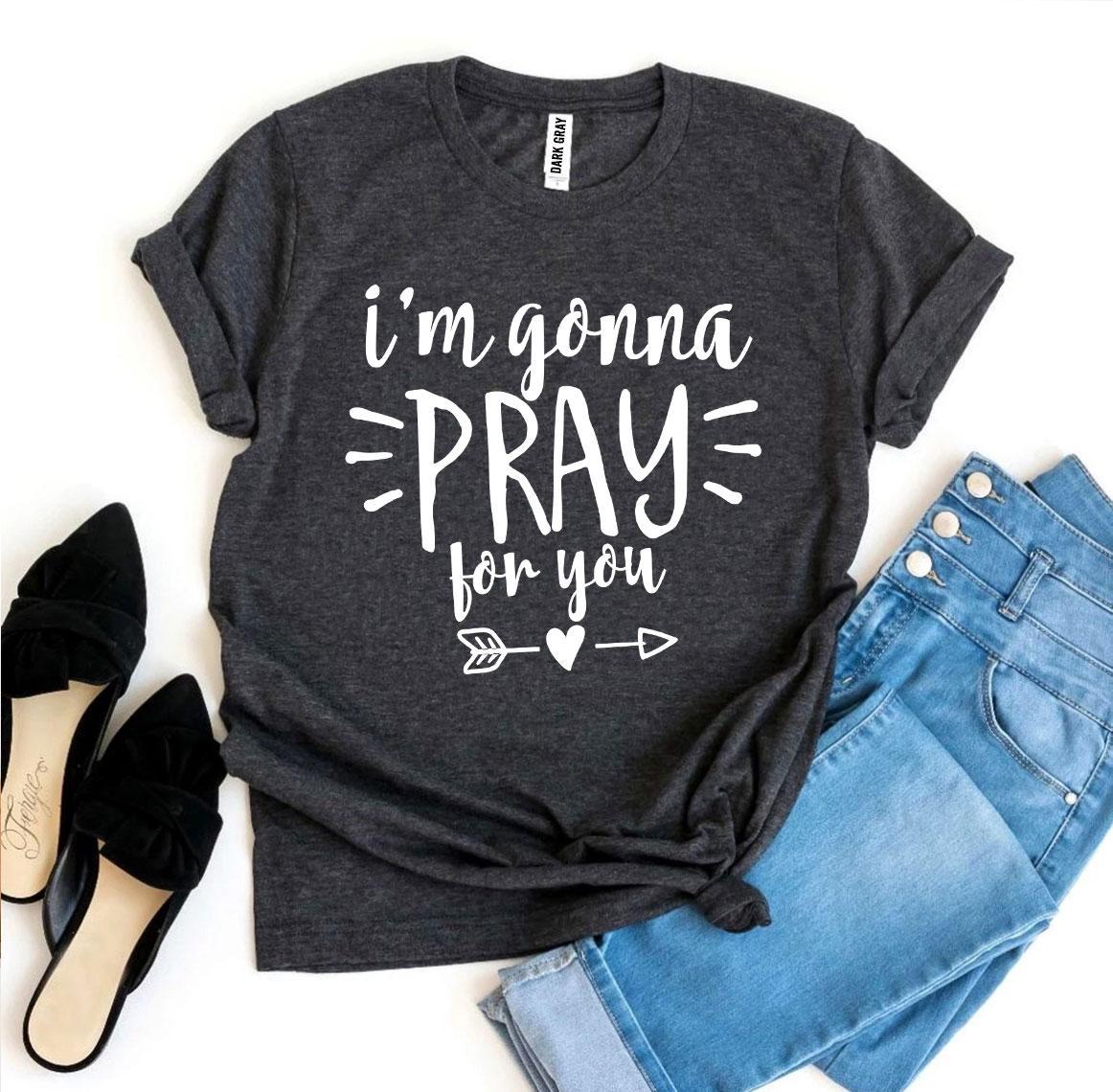 I’m Gonna Pray For You T-shirt