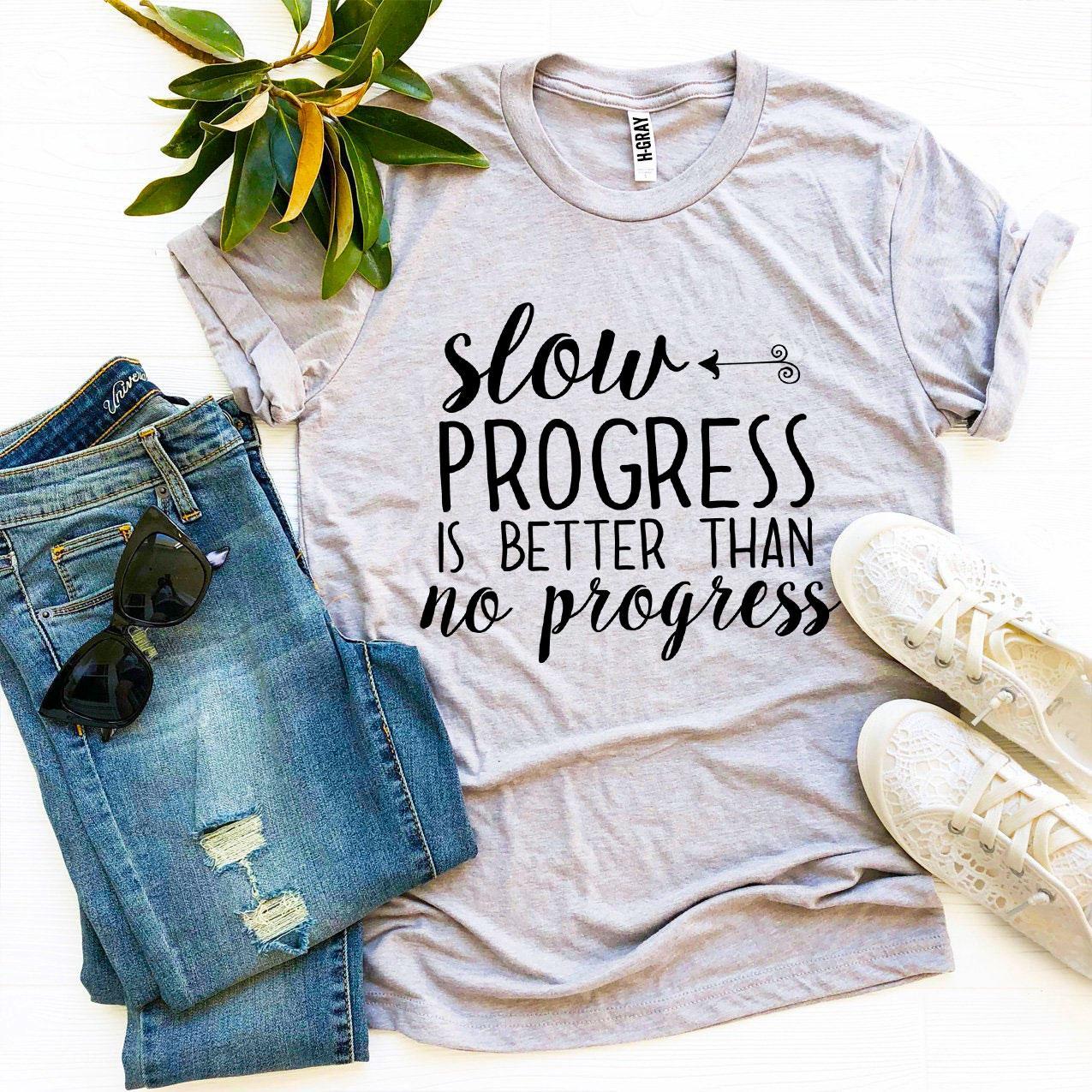 Slow Progress Is Better Than No Progress T-shirt